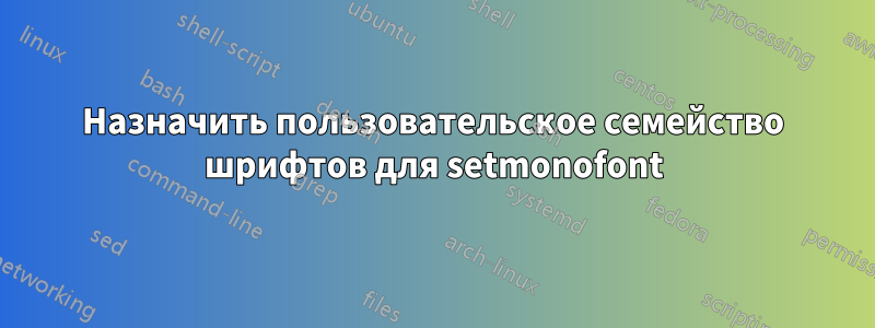 Назначить пользовательское семейство шрифтов для setmonofont