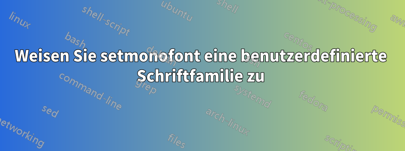 Weisen Sie setmonofont eine benutzerdefinierte Schriftfamilie zu