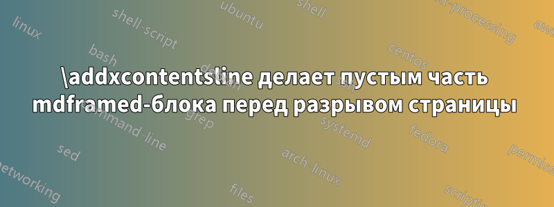 \addxcontentsline делает пустым часть mdframed-блока перед разрывом страницы