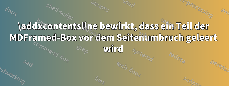 \addxcontentsline bewirkt, dass ein Teil der MDFramed-Box vor dem Seitenumbruch geleert wird
