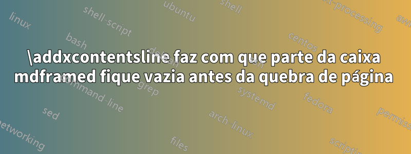 \addxcontentsline faz com que parte da caixa mdframed fique vazia antes da quebra de página
