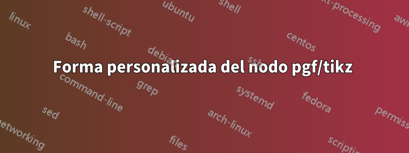 Forma personalizada del nodo pgf/tikz