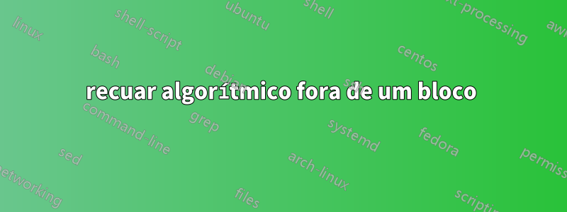 recuar algorítmico fora de um bloco