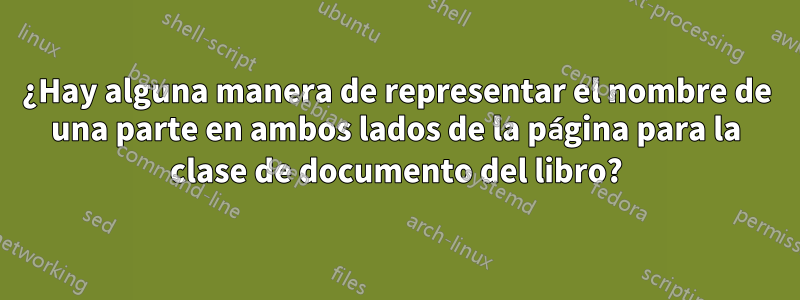 ¿Hay alguna manera de representar el nombre de una parte en ambos lados de la página para la clase de documento del libro?