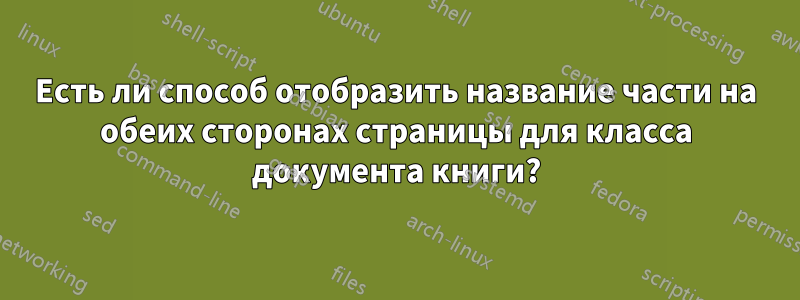 Есть ли способ отобразить название части на обеих сторонах страницы для класса документа книги?