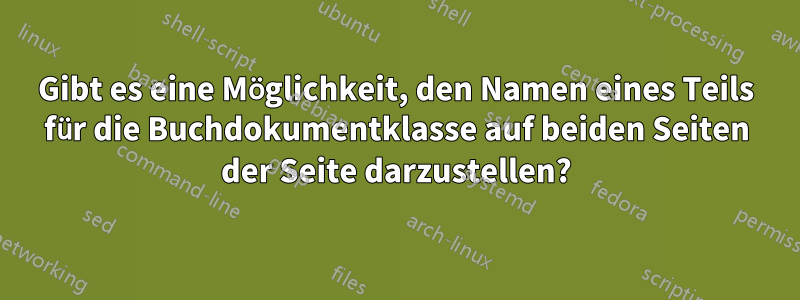 Gibt es eine Möglichkeit, den Namen eines Teils für die Buchdokumentklasse auf beiden Seiten der Seite darzustellen?