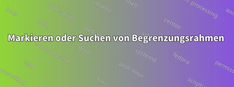 Markieren oder Suchen von Begrenzungsrahmen