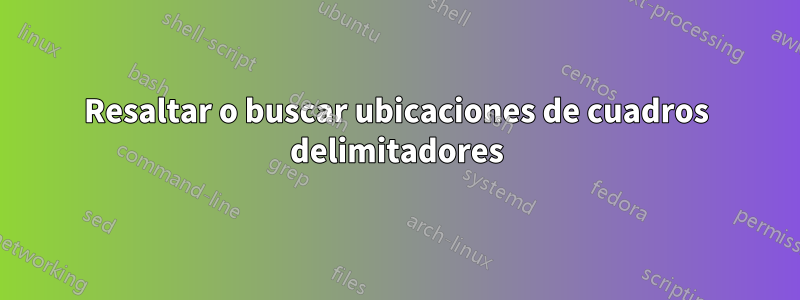 Resaltar o buscar ubicaciones de cuadros delimitadores