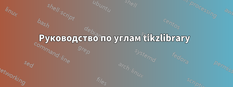 Руководство по углам tikzlibrary 
