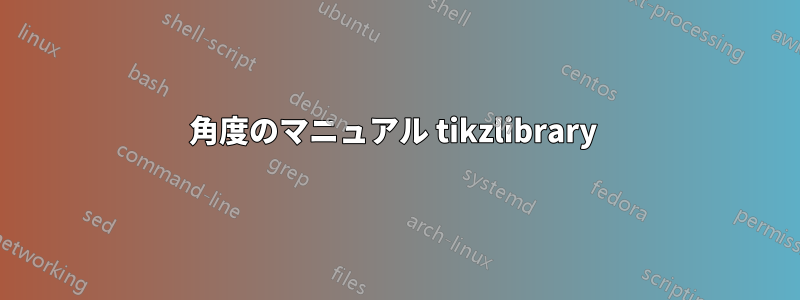 角度のマニュアル tikzlibrary 