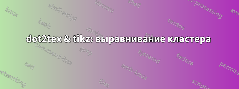 dot2tex & tikz: выравнивание кластера