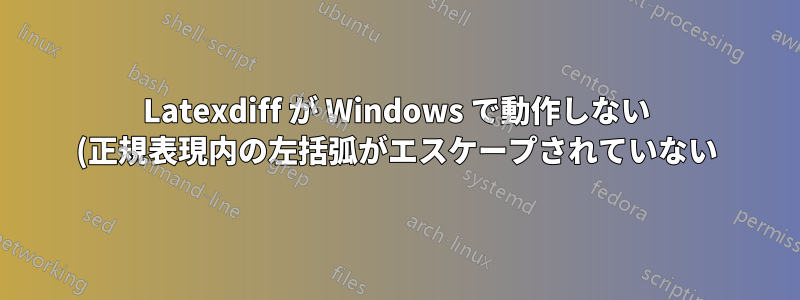 Latexdiff が Windows で動作しない (正規表現内の左括弧がエスケープされていない)