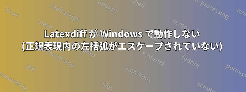 Latexdiff が Windows で動作しない (正規表現内の左括弧がエスケープされていない)