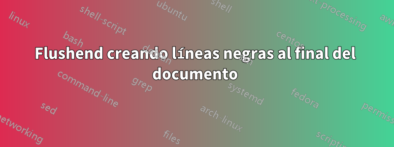 Flushend creando líneas negras al final del documento