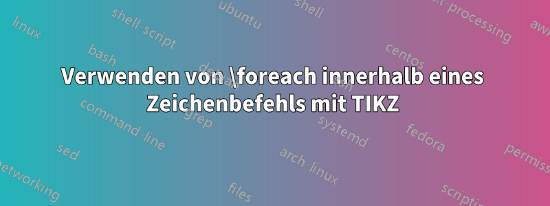 Verwenden von \foreach innerhalb eines Zeichenbefehls mit TIKZ