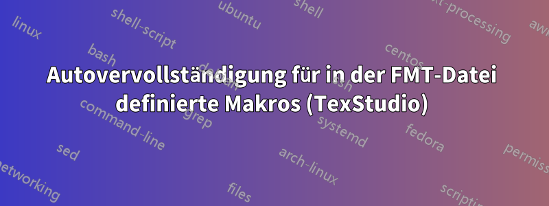 Autovervollständigung für in der FMT-Datei definierte Makros (TexStudio)
