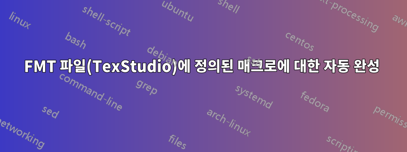 FMT 파일(TexStudio)에 정의된 매크로에 대한 자동 완성