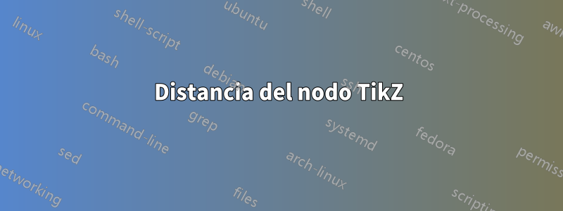 Distancia del nodo TikZ