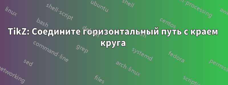 TikZ: Соедините горизонтальный путь с краем круга