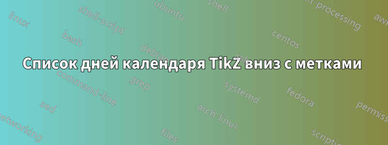 Список дней календаря TikZ вниз с метками
