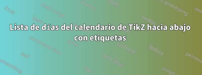 Lista de días del calendario de TikZ hacia abajo con etiquetas