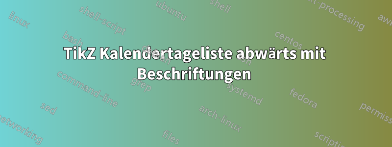 TikZ Kalendertageliste abwärts mit Beschriftungen