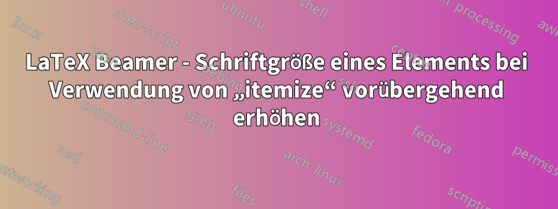 LaTeX Beamer - Schriftgröße eines Elements bei Verwendung von „itemize“ vorübergehend erhöhen