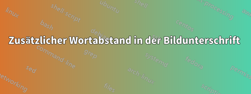 Zusätzlicher Wortabstand in der Bildunterschrift