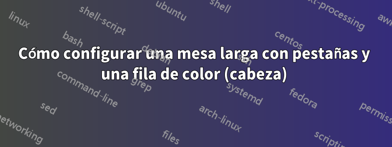 Cómo configurar una mesa larga con pestañas y una fila de color (cabeza)