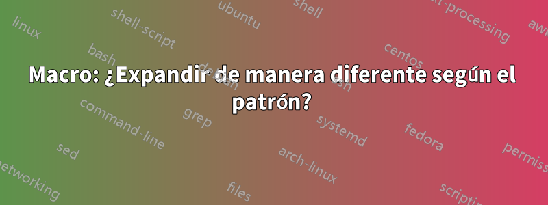 Macro: ¿Expandir de manera diferente según el patrón?