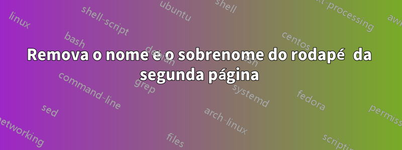 Remova o nome e o sobrenome do rodapé da segunda página