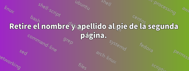 Retire el nombre y apellido al pie de la segunda página.