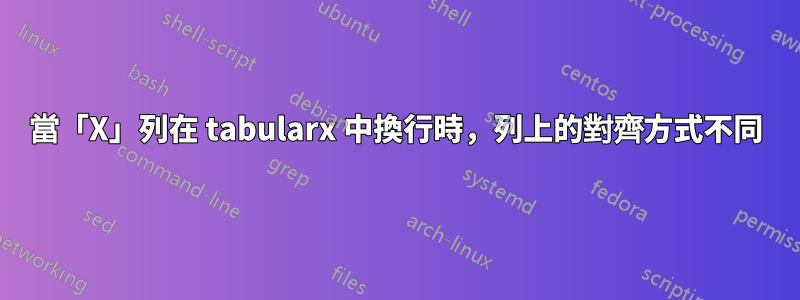當「X」列在 tabularx 中換行時，列上的對齊方式不同