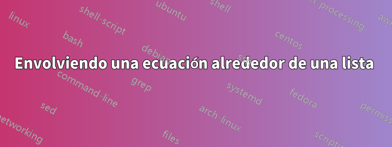 Envolviendo una ecuación alrededor de una lista