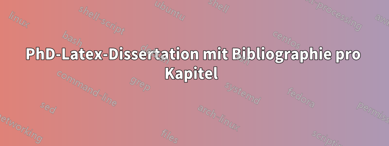 PhD-Latex-Dissertation mit Bibliographie pro Kapitel 