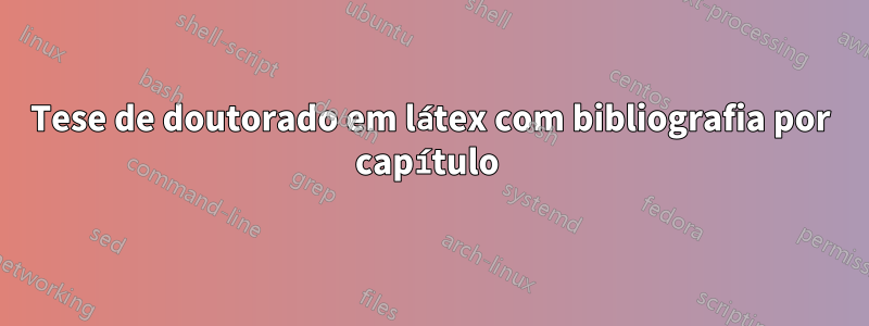 Tese de doutorado em látex com bibliografia por capítulo