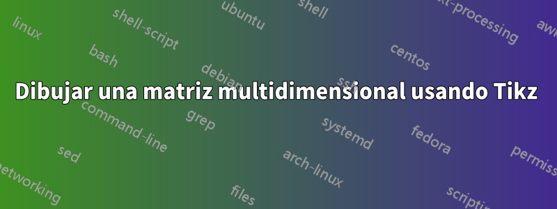Dibujar una matriz multidimensional usando Tikz