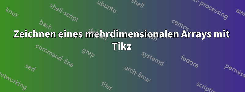 Zeichnen eines mehrdimensionalen Arrays mit Tikz
