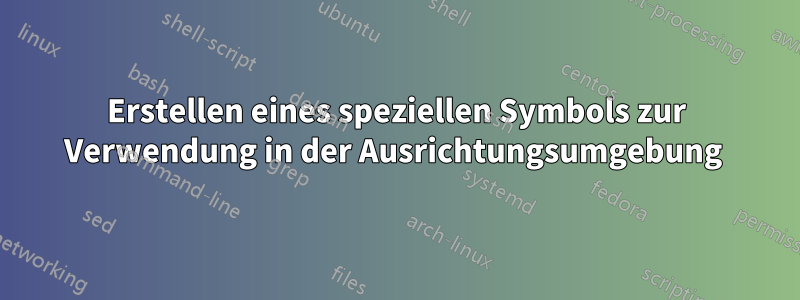 Erstellen eines speziellen Symbols zur Verwendung in der Ausrichtungsumgebung 