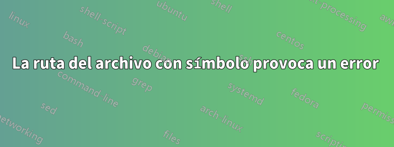 La ruta del archivo con símbolo provoca un error