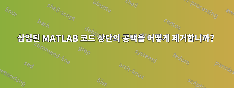 삽입된 MATLAB 코드 상단의 공백을 어떻게 제거합니까?