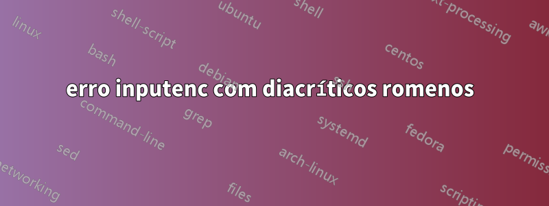 erro inputenc com diacríticos romenos 