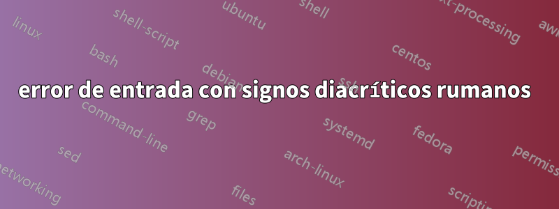 error de entrada con signos diacríticos rumanos 