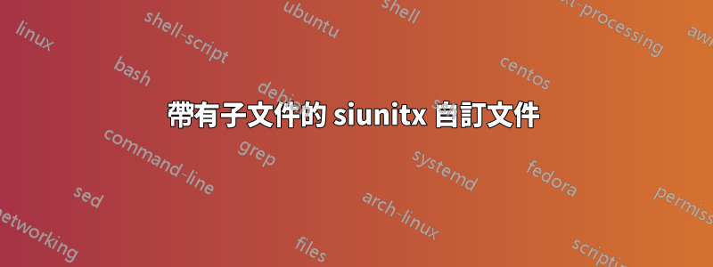 帶有子文件的 siunitx 自訂文件