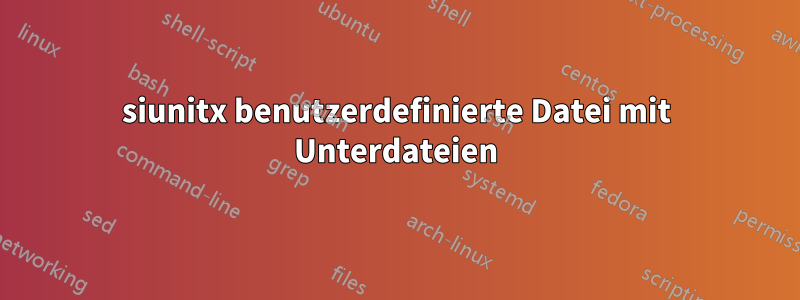 siunitx benutzerdefinierte Datei mit Unterdateien
