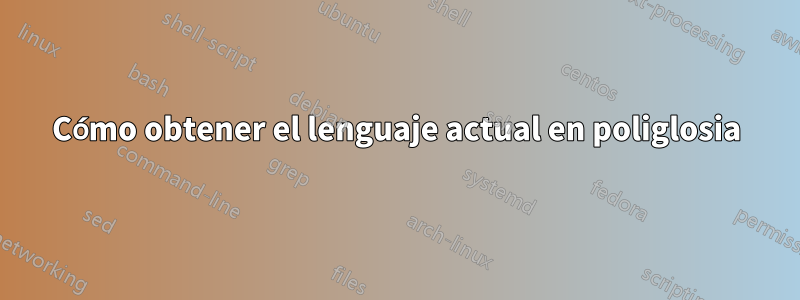Cómo obtener el lenguaje actual en poliglosia