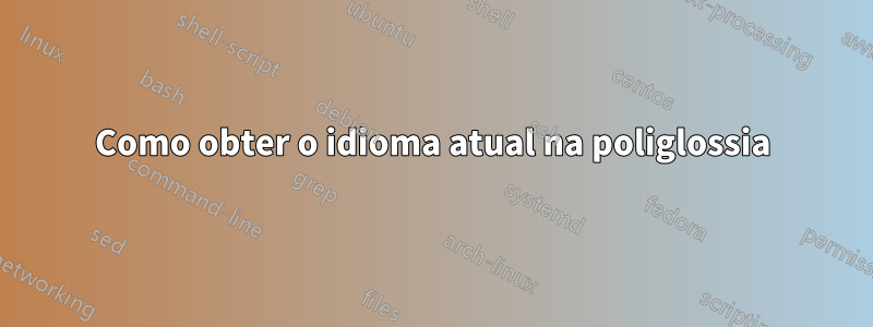 Como obter o idioma atual na poliglossia