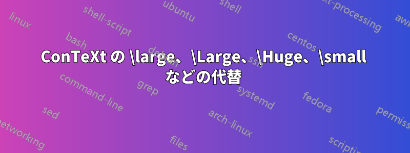 ConTeXt の \large、\Large、\Huge、\small などの代替