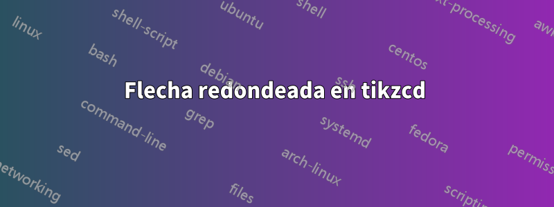 Flecha redondeada en tikzcd
