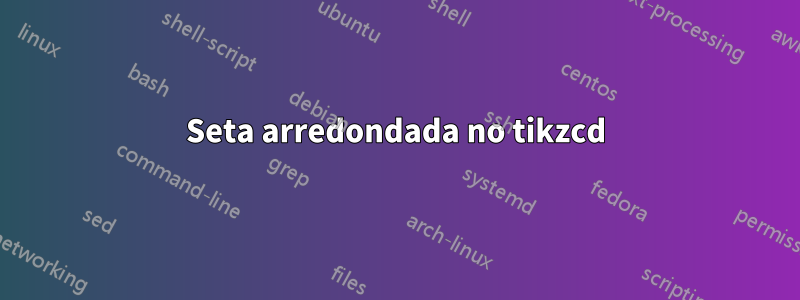 Seta arredondada no tikzcd